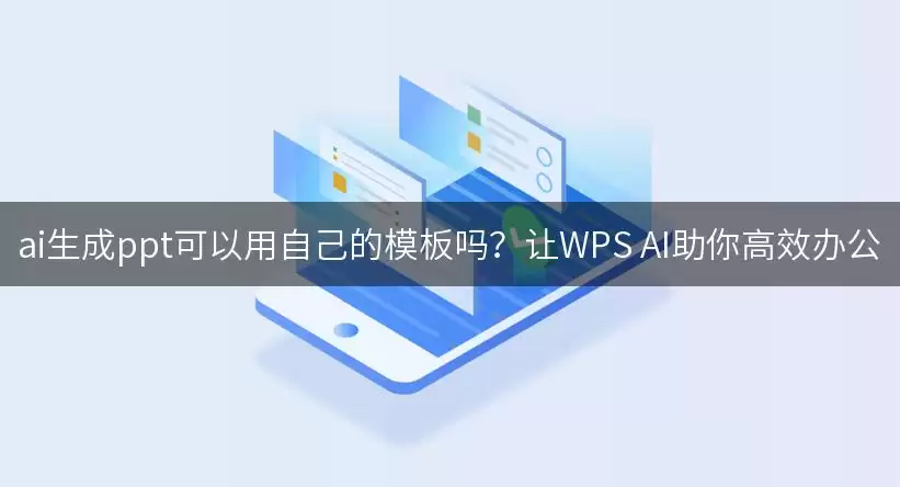 ai生成ppt可以用自己的模板吗？WPS AI助你高效办公