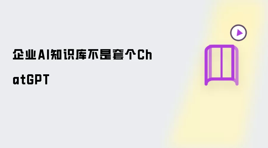 企业AI知识库绝不是套个ChatGPT