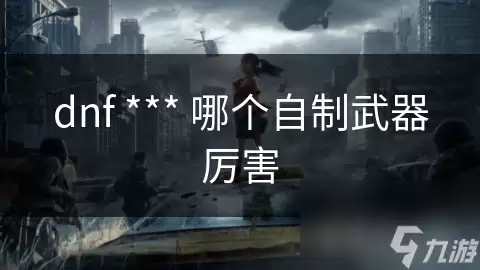 dnf的哪个自制武器厉害