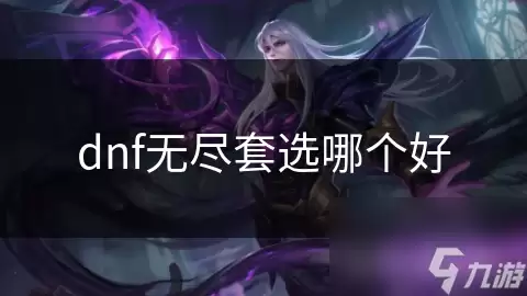 DNF无尽套选哪个好