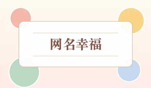 网名幸福_寓意美好的幸福昵称