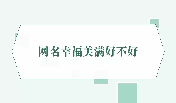 网名幸福美满好不好_美满的寓意