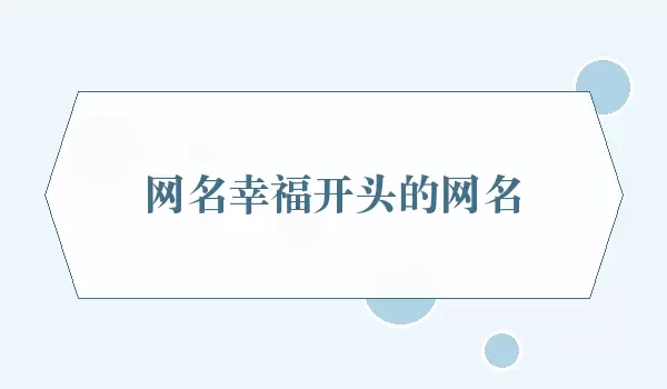 网名幸福开头的集合_幸福开头名