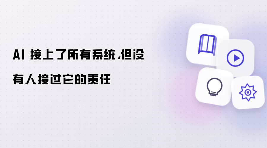 AI 接上了所有系统: 但没有人接过它的责任