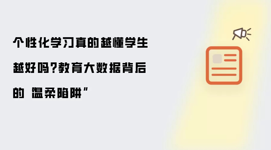 个性化学习当真越懂学生越好吗？教育大数据背后的“温柔陷阱”