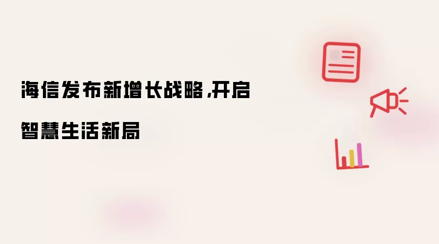 海信发布新增长战略：开启智慧生活新局