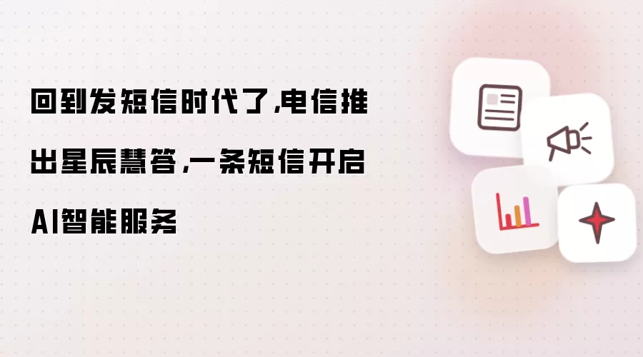 回到发短信时代了，电信推出星辰慧答，一条短信开启AI智能服务