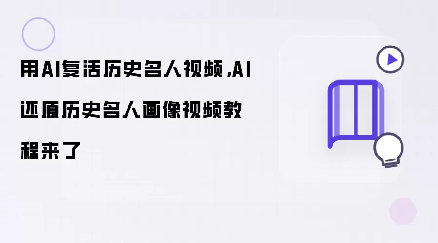用AI复活历史名人视频，AI还原历史名人画像视频教程来了