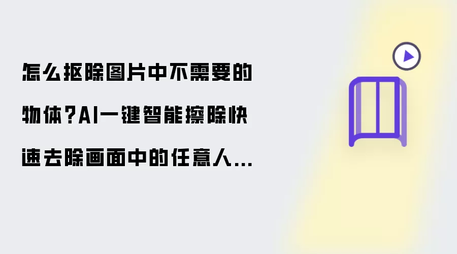 怎么抠除图片中不需要的物体?AI一键智能擦除快速去除画面中的任意人/物体