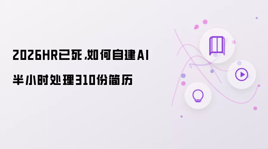 2026HR已死，如何自建AI半小时处理310份简历