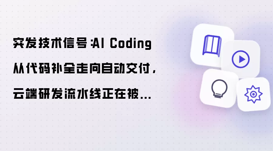 突发技术信号:AI Coding 从代码补全走向自动交付,云端研发流水线正在被重写