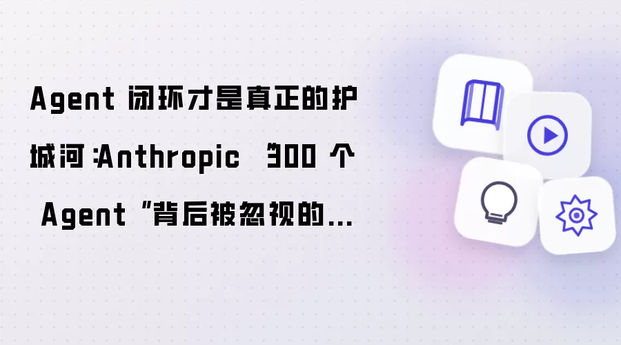 Agent 闭环才是真正的护城河:Anthropic “300 个 Agent“ 背后被忽视的秘密