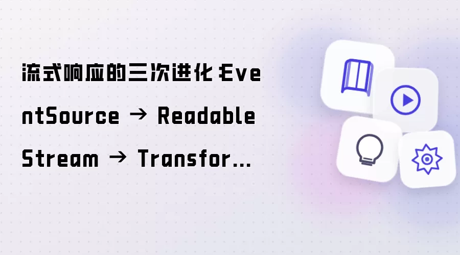 流式响应的三次进化:EventSource → ReadableStream → TransformStream