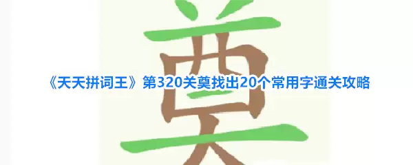 《天天拼词王》第320关奠找出20个常用字通关攻略