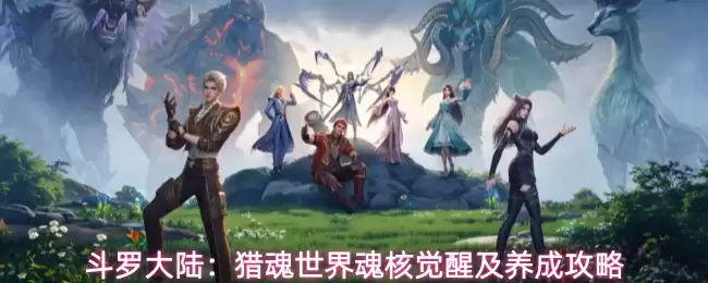 斗罗大陆:猎魂世界魂核觉醒及养成攻略