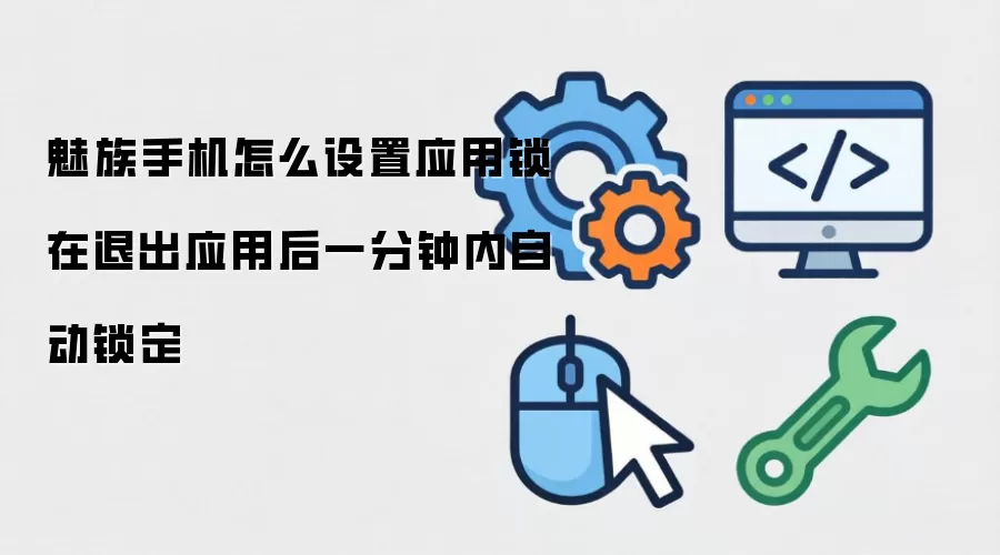 魅族手机怎么设置应用锁在退出应用后一分钟内自动锁定