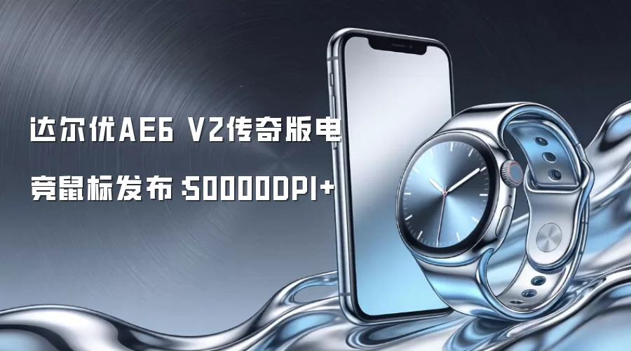 达尔优AE6 V2传奇版电竞鼠标发布:50000DPI+