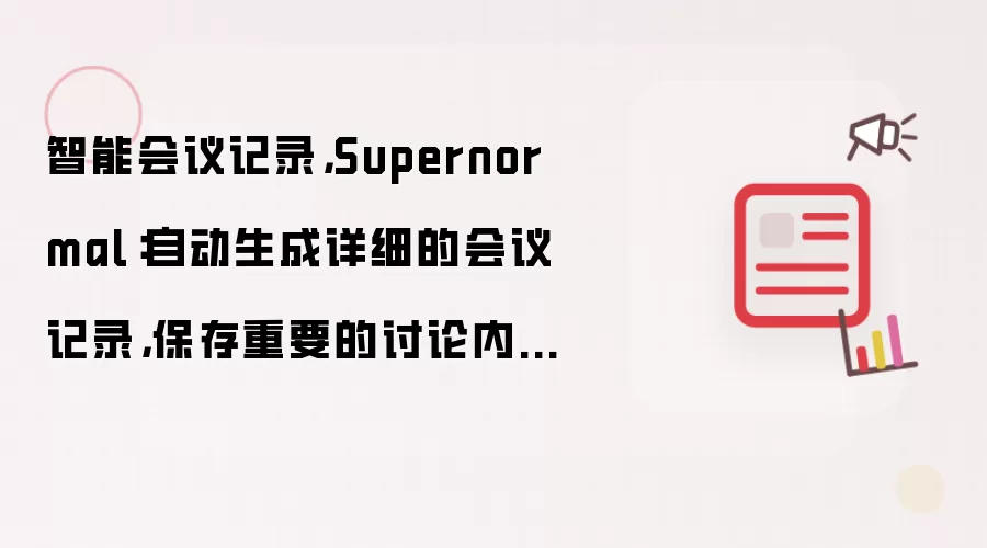 智能会议记录:Supernormal: 自动生成详细的会议记录:保存重要的讨论内容:并生成可操作的任务清单