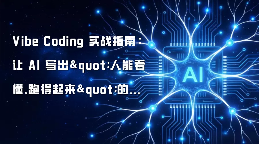Vibe Coding 实战指南：让 AI 写出"人能看懂:跑得起来"的代码