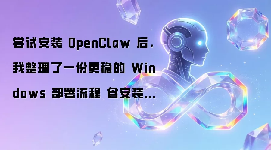 尝试安装 OpenClaw 后 我整理了一份更稳的 Windows 部署流程 含安装包