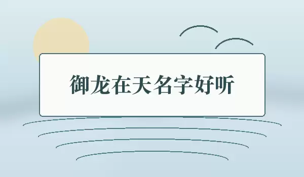 好听御龙名_御龙在天名字好听