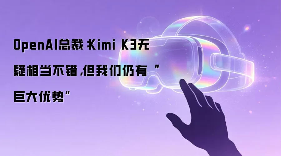 OpenAI总裁：Kimi K3无疑相当不错但我们仍有巨大优势
