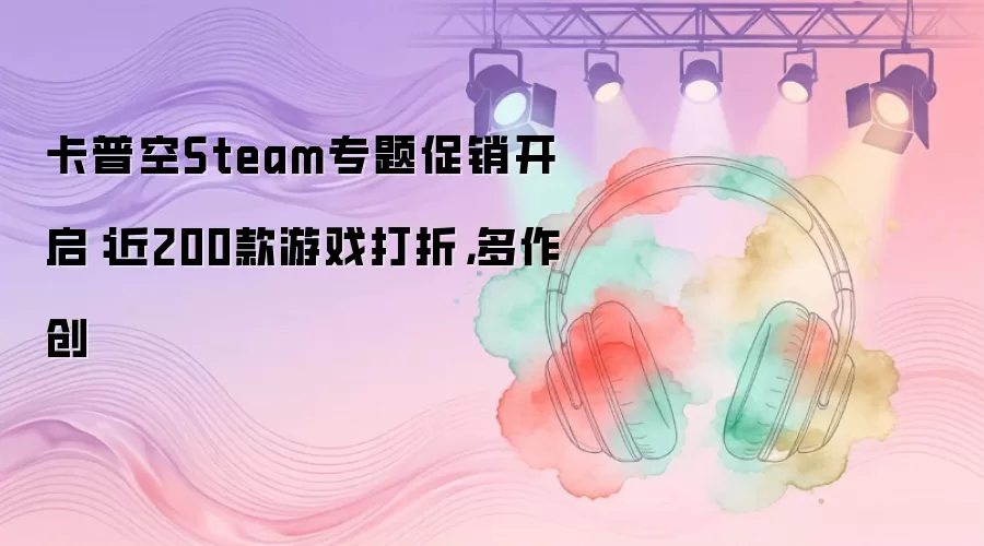 卡普空Steam专题促销开启：近200款游戏打折：多作创