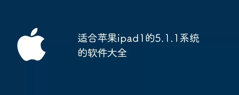 适用于苹果ipad1的5.1.1系统软件大全