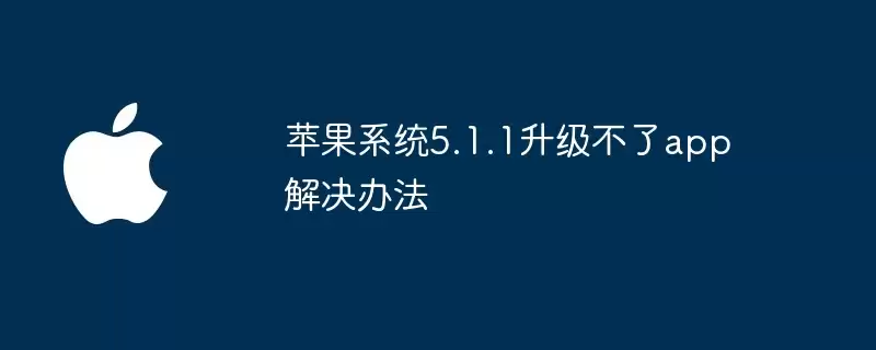 苹果系统5.1.1升级不了app解决方法