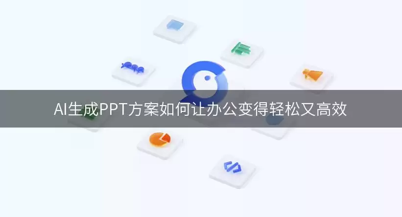 AI生成PPT方案怎样让办公变得轻松又高效