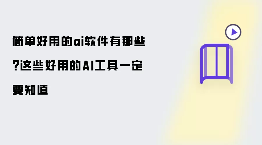 简单好用的ai软件有那些？这些好用的AI工具你一定要知道