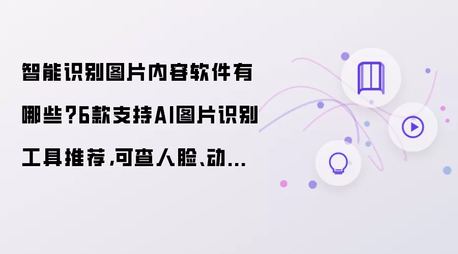 智能识别图片内容软件有哪些？6款支持AI图片识别工具推荐:可查人脸:动植物:建筑:文字:原图