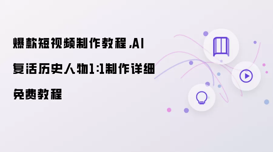 爆款短视频制作教程:AI 复活历史人物1:1制作详细免费教程