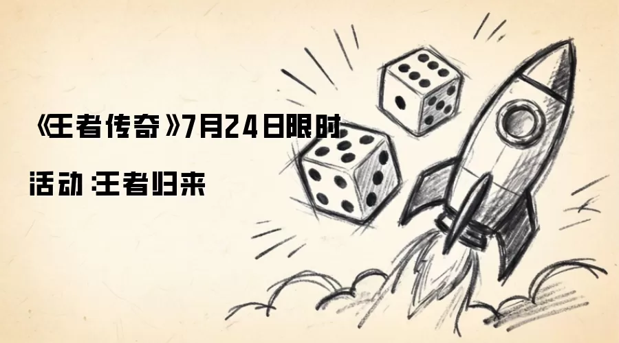 7月24日《王者传奇》限时活动：王者归来