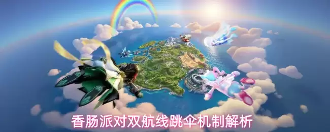 香肠派对双航线跳伞机制解读