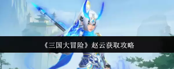 《三国大冒险》赵云获取指南