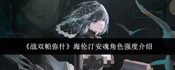 战双帕弥什海伦汀安魂角色强度介绍