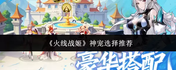 火线战姬神宠选择推荐