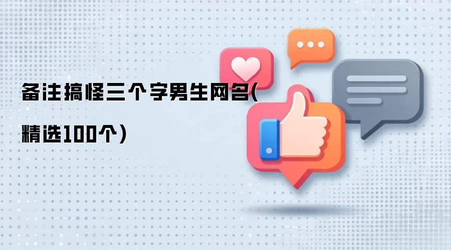 备注搞怪三个字男生网名(精选100个)