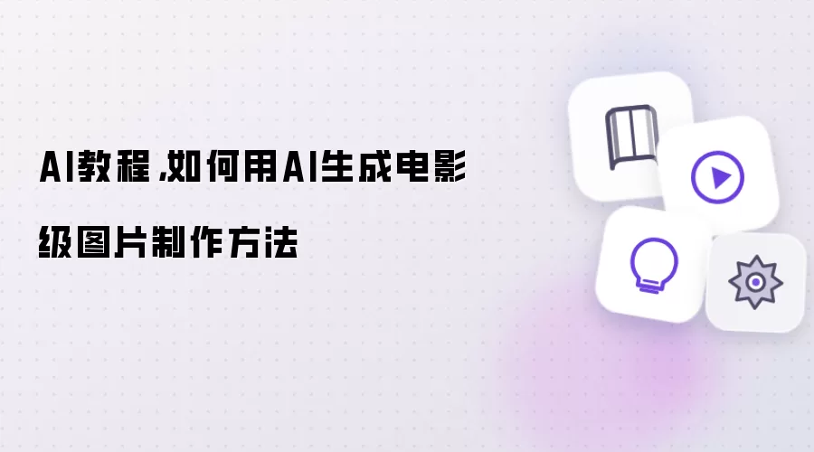 AI教程,如何用AI生成电影级图片制作方法