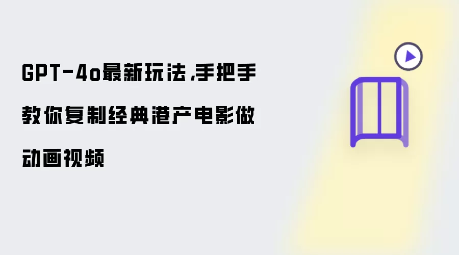 GPT-4o最新玩法,手把手教你复制经典港产电影做动画视频