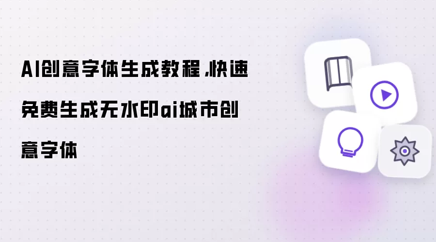 AI创意字体生成教程,快速免费生成无水印ai城市创意字体
