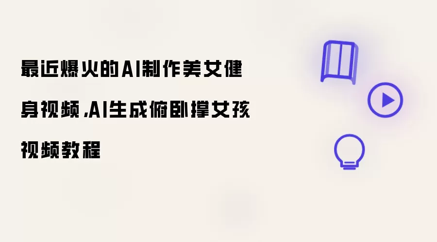最近爆火的AI制作美女健身视频，AI生成俯卧撑女孩视频教程