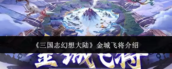 《三国志幻想大陆》金城飞将介绍