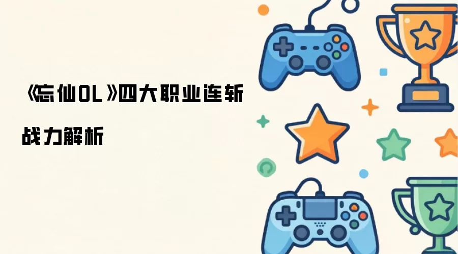 《忘仙OL》四大职业连斩战力解析