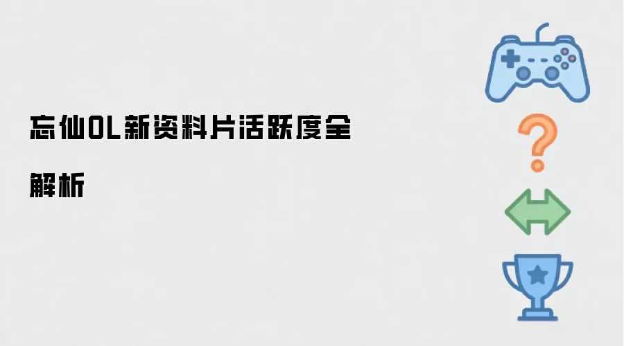 忘仙OL新资料片活跃度全解析