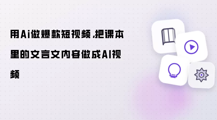 用Ai做爆款短视频，把课本里的文言文内容做成AI视频