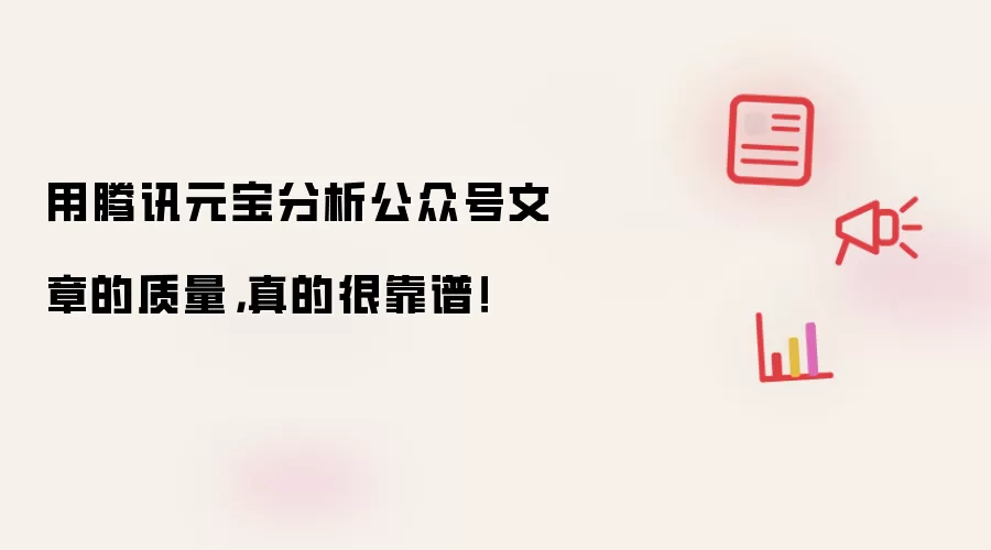 用腾讯元宝分析公众号文章的质量,真的很靠谱!