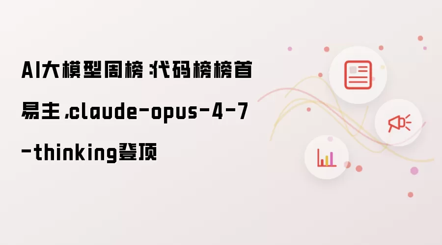 AI大模型周榜:代码榜榜首易主,claude-opus-4-7-thinking登顶