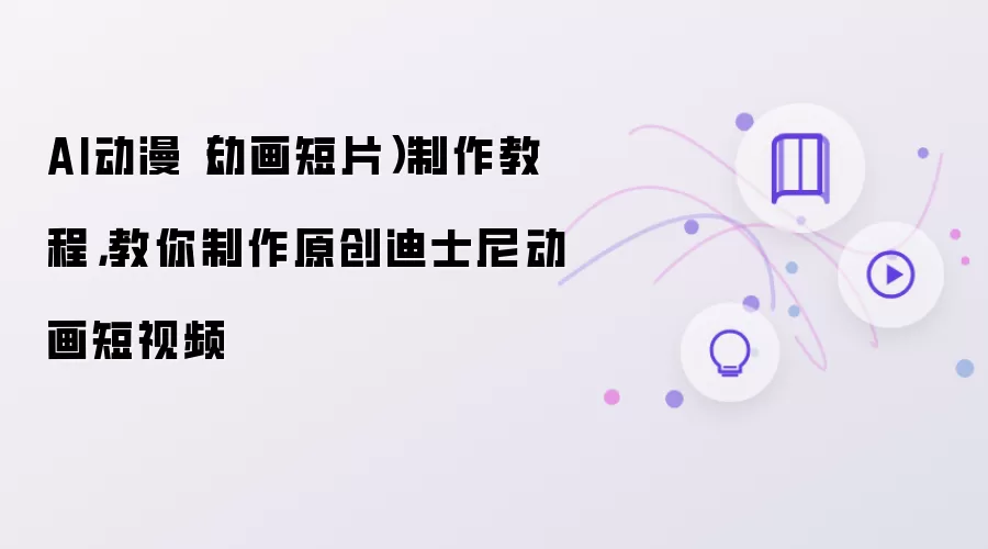 AI动漫（动画短片）制作教程，教你制作原创迪士尼动画短视频